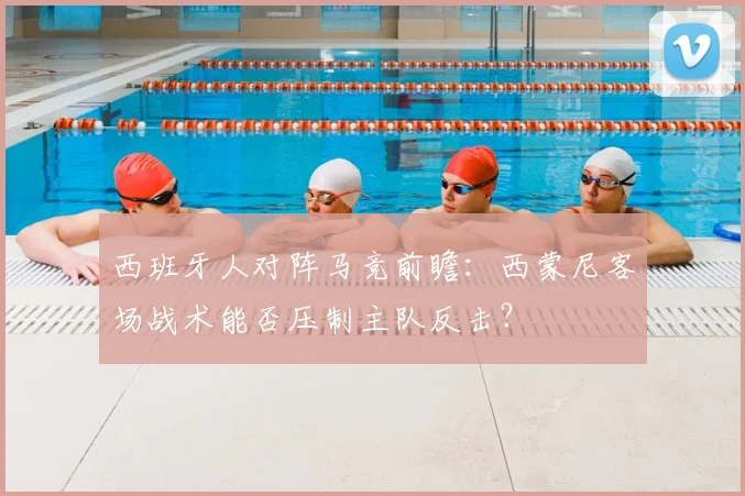 西班牙人对阵马竞前瞻：西蒙尼客场战术能否压制主队反击？